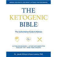 Ketogenic Bible The Authoritative Guide to Ketosis