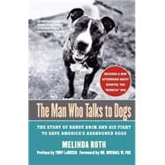 The Man Who Talks to Dogs The Story of Randy Grim and His Fight to Save America's Abandoned Dogs