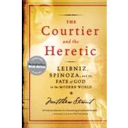 The Courtier and the Heretic: Leibniz, Spinoza, and the Fate of God in the Modern World