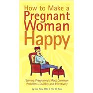 How to Make a Pregnant Woman Happy Solving Pregnancy's Most Common Problems - Quickly and Effectively