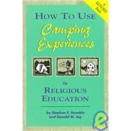 How to Use Camping Experiences in Religious Education : Transformation Through Christian Camping
