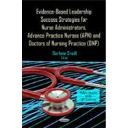 Evidence-based Leadership Success Strategies for Nurse Administrators, Advance Practice Nurses Apn, and Doctors of Nursing Practice Dnp
