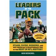 Leaders of the Pack Starr, Favre, Rodgers and Why Green Bay's Quarterback Trio is the Best in NFL History