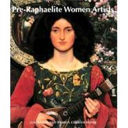 Pre-Raphaelite Women Artists: Barbara Leigh Smigh Bodichon, Anna Mary Howitt, Rosa Brett, Anna Eliza Blunden, Jane Benham Hay, Joanna Mary Boyce, Elizabeth Eleanor Siddal, Rebecca