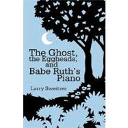 The Ghost, the Eggheads, and Babe Ruth's Piano: A Novel