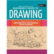 The Complete Beginner's Guide to Drawing More than 200 drawing techniques, tips & lessons