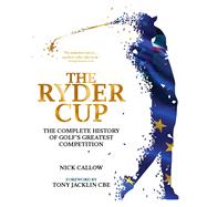The Ryder Cup The Complete History of Golf's Greatest Competition