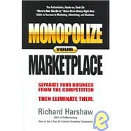 Monopolize Your Marketplace : Separate Your Business from the Competition, Then Eliminate Them,9781930771048