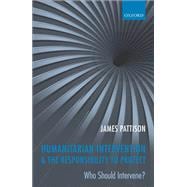 Humanitarian Intervention and the Responsibility To Protect Who Should Intervene?