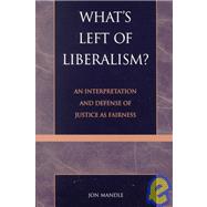 What's Left of Liberalism? An Interpretation and Defense of Justice as Fairness