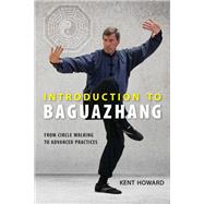 Introduction to Baguazhang From Circle Walking to Advanced Practices