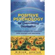 Positive Psychology for Overcoming Depression : Self-Help Strategies for Happiness, Inner Strength and Well-Being