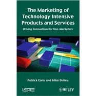 The Marketing of Technology Intensive Products and Services Driving Innovations for Non-Marketers
