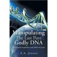 Manipulating the Last Pure Godly DNA: The Genetic Search for God's DNA on Earth