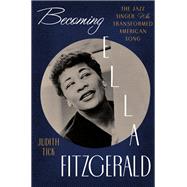 Becoming Ella Fitzgerald The Jazz Singer Who Transformed American Song