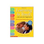 Learning to Teach...Not Just for Beginners: The Essential Guide for All Teachers