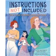 Instructions Not Included How a Team of Women Coded the Future