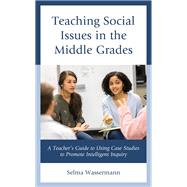 Teaching Social Issues in the Middle Grades A Teacher’s Guide to Using Case Studies to Promote Intelligent Inquiry