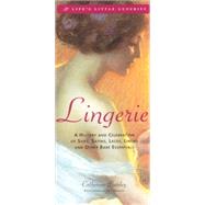 Lingerie A History & Celebration of Silks, Satins, Laces, Linens and Other Bare Essentials