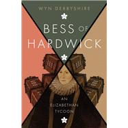 Bess of Hardwick An Elizabethan Tycoon
