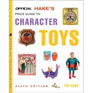 The Official Hake's Price Guide to Character Toys, 6th Edition