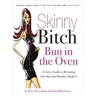 Skinny Bitch Bun in the Oven A Gutsy Guide to Becoming One Hot (and Healthy) Mother!