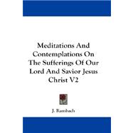 Meditations and Contemplations on the Sufferings of Our Lord and Savior Jesus Christ V2