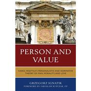Person and Value Karol Wojtyla’s Personalistic and Normative Theory of Man, Morality, and Love
