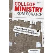 College Ministry from Scratch : A Practical Guide to Start and Sustain a Successful College Ministry