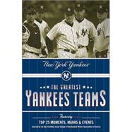 Greatest Yankees Teams : Featuring Top 25 Moments, Marks and Events