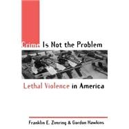 Crime Is Not the Problem Lethal Violence in America
