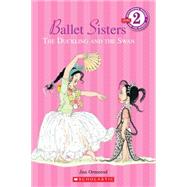 Scholastic Reader Level 2: Ballet Sisters: The Duckling and the Swan The Duckling And The Swan