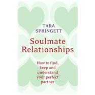 Soulmate Relationships How to find, Keep, and Understand Your Perfect Partner