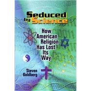 Seduced by Science : How American Religion Has Lost Its Way