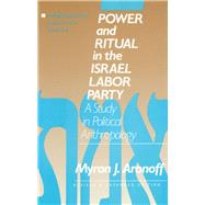 Power and Ritual in the Israel Labor Party: A Study in Political Anthropology: A Study in Political Anthropology