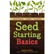 Starting Seeds How to Grow Healthy, Productive Vegetables, Herbs, and Flowers from Seed. A Storey BASICS® Title