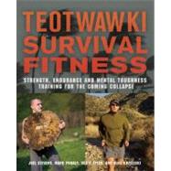 TEOTWAWKI Survival Fitness Strength, Endurance, and Mental Toughness Training for the Coming Collapse