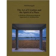 The Act of Creation and the Spirit of a Place A Holistic-Phenomenological Approach to Architecture