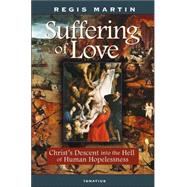 The Suffering of Love Christ's Descent into the Hell of Human Hopelessness