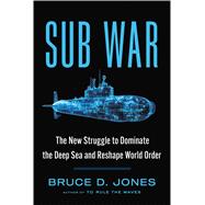 Sub War The New Struggle to Dominate the Deep Sea and Reshape World Order