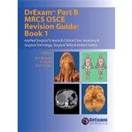 DrExam Part B MRCS OSCE Revision Guide Book 1 : Applied Surgical Science and Critical Care, Anatomy and Surgical Pathology, Surgical Skills and Patient Safety