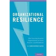 Organizational Resilience How Learning Sustains Organizations in Crisis, Disaster, and Breakdown