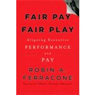 Fair Pay, Fair Play Aligning Executive Performance and Pay