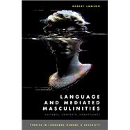 Language and Mediated Masculinities Cultures, Contexts, Constraints