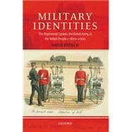 Military Identities The Regimental System, the British Army, and the British People c.1870-2000