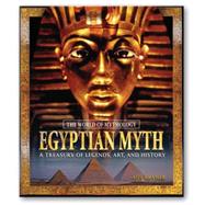 Egyptian Myth: A Treasury of Legends, Art, and History: A Treasury of Legends, Art, and History