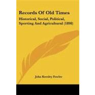 Records of Old Times : Historical, Social, Political, Sporting and Agricultural (1898)