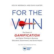For the Win, Revised and Updated Edition The Power of Gamification and Game Thinking in Business, Education, Government, and Social Impact