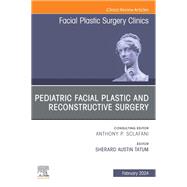 Pediatric Facial Plastic and Reconstructive Surgery, An Issue of Facial Plastic Surgery Clinics of North America, E-Book