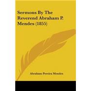 Sermons By The Reverend Abraham P. Mendes